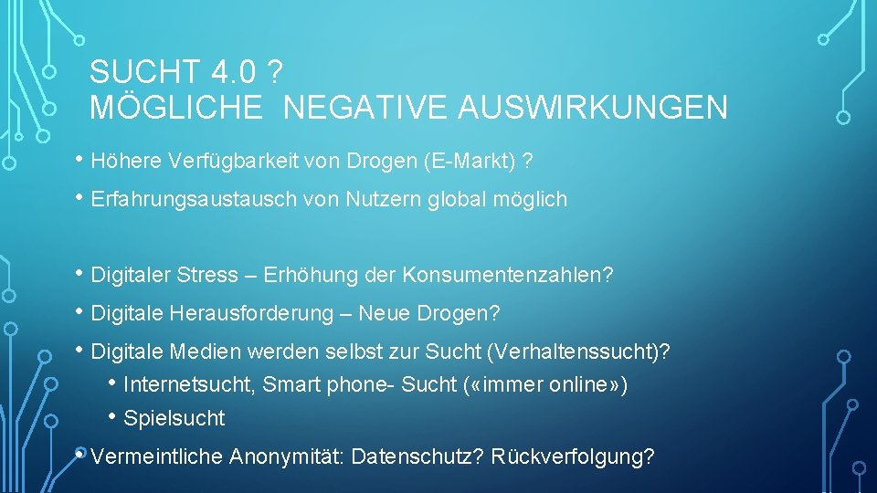 SUCHT 4. 0 ? MÖGLICHE NEGATIVE AUSWIRKUNGEN • Höhere Verfügbarkeit von Drogen (E-Markt) ?