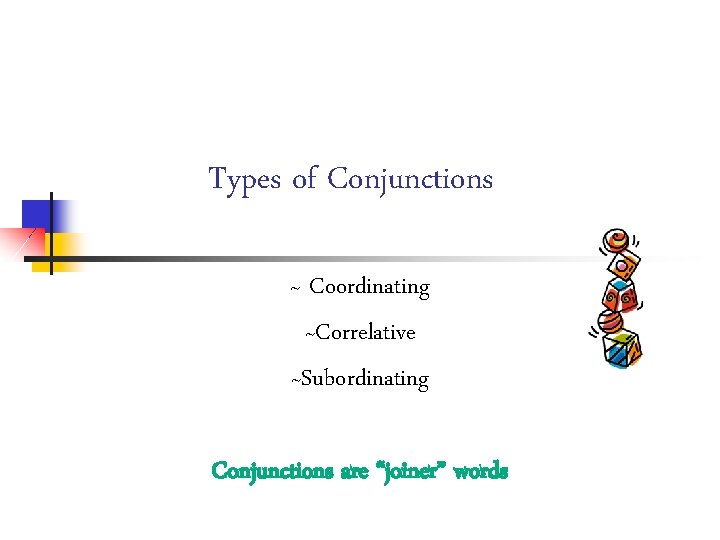 Types of Conjunctions ~ Coordinating ~Correlative ~Subordinating Conjunctions are “joiner” words 