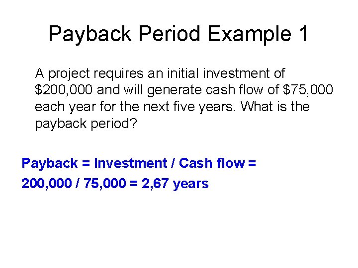 Payback Period Example 1 A project requires an initial investment of $200, 000 and