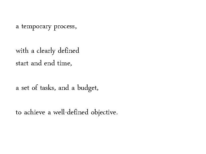 a temporary process, with a clearly defined start and end time, a set of