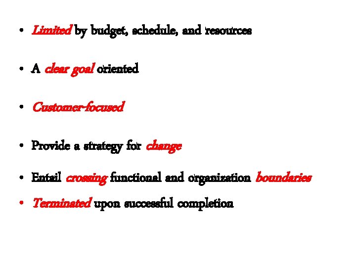  • Limited by budget, schedule, and resources • A clear goal oriented •