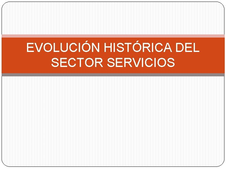 EVOLUCIÓN HISTÓRICA DEL SECTOR SERVICIOS 