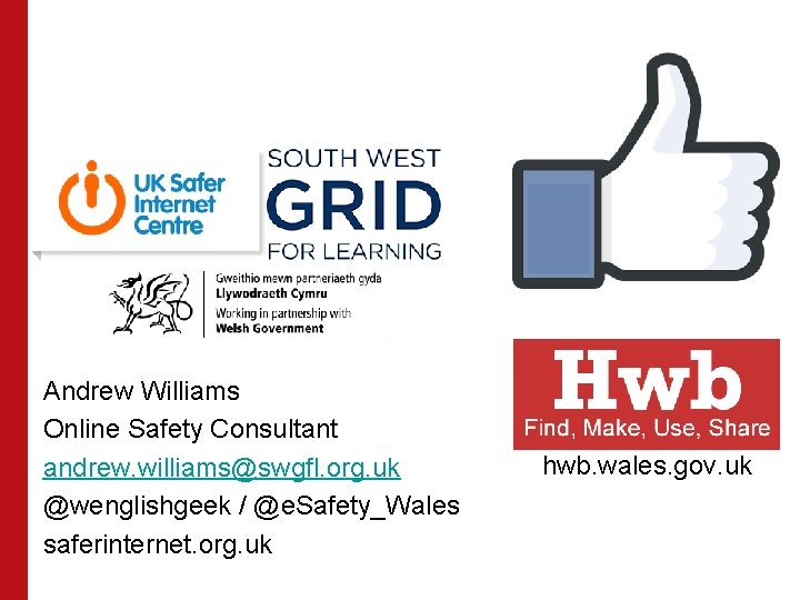 Andrew Williams Online Safety Consultant andrew. williams@swgfl. org. uk @wenglishgeek / @e. Safety_Wales saferinternet.