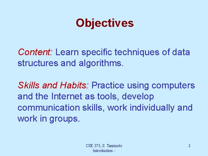 Objectives Content: Learn specific techniques of data structures and algorithms. Skills and Habits: Practice