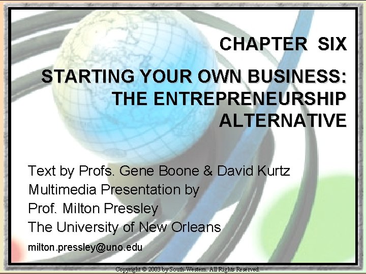 CHAPTER SIX STARTING YOUR OWN BUSINESS: THE ENTREPRENEURSHIP ALTERNATIVE Text by Profs. Gene Boone