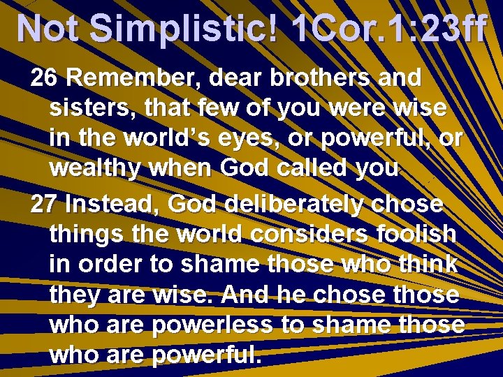 Not Simplistic! 1 Cor. 1: 23 ff 26 Remember, dear brothers and sisters, that