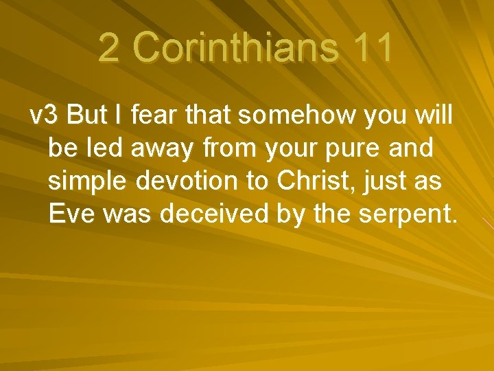 2 Corinthians 11 v 3 But I fear that somehow you will be led