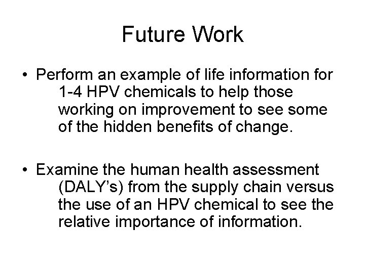 Future Work • Perform an example of life information for 1 -4 HPV chemicals Future Work • Perform an example of life information for 1 -4 HPV chemicals