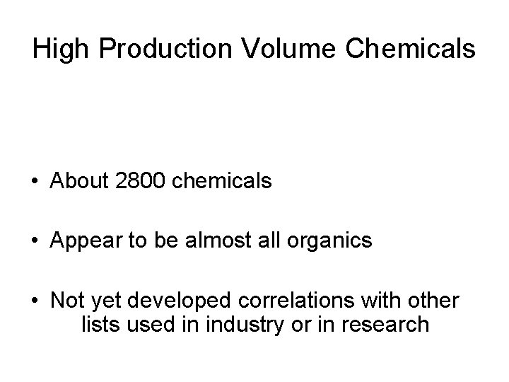 High Production Volume Chemicals • About 2800 chemicals • Appear to be almost all High Production Volume Chemicals • About 2800 chemicals • Appear to be almost all