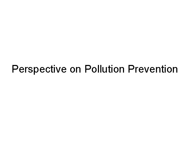 Perspective on Pollution Prevention Perspective on Pollution Prevention