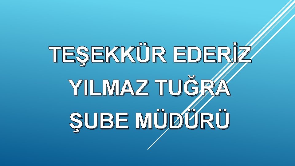 TEŞEKKÜR EDERİZ YILMAZ TUĞRA ŞUBE MÜDÜRÜ 