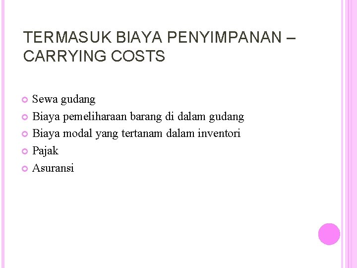 TERMASUK BIAYA PENYIMPANAN – CARRYING COSTS Sewa gudang Biaya pemeliharaan barang di dalam gudang