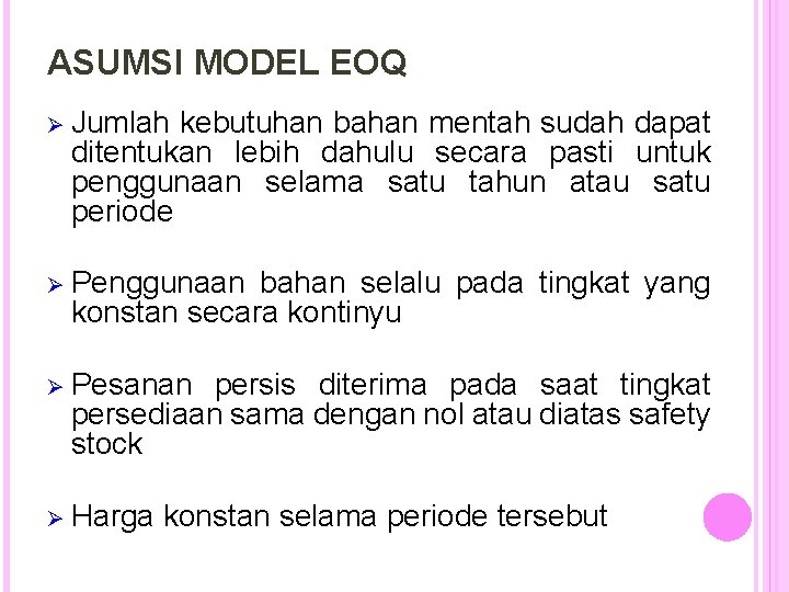 ASUMSI MODEL EOQ Ø Jumlah kebutuhan bahan mentah sudah dapat ditentukan lebih dahulu secara