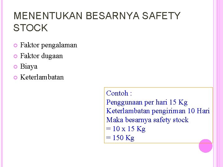 MENENTUKAN BESARNYA SAFETY STOCK Faktor pengalaman Faktor dugaan Biaya Keterlambatan Contoh : Penggunaan per