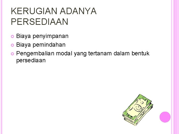 KERUGIAN ADANYA PERSEDIAAN Biaya penyimpanan Biaya pemindahan Pengembalian modal yang tertanam dalam bentuk persediaan