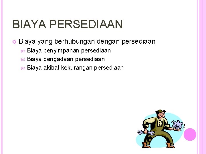 BIAYA PERSEDIAAN Biaya yang berhubungan dengan persediaan Biaya penyimpanan persediaan Biaya pengadaan persediaan Biaya