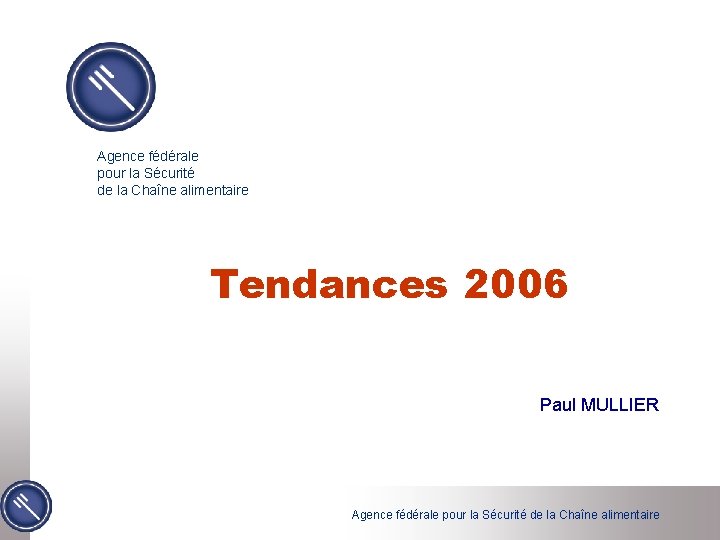 Agence fédérale pour la Sécurité de la Chaîne alimentaire Tendances 2006 Paul MULLIER Agence
