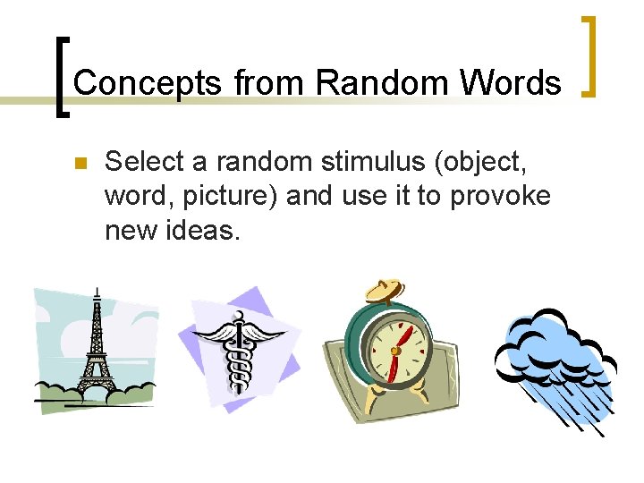 Concepts from Random Words n Select a random stimulus (object, word, picture) and use