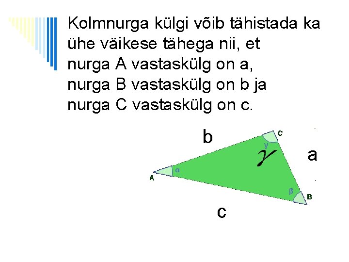 Kolmnurga külgi võib tähistada ka ühe väikese tähega nii, et nurga A vastaskülg on