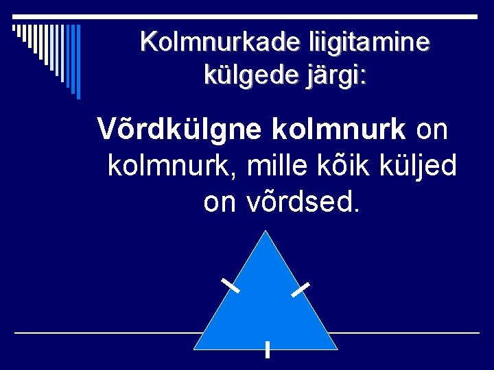 Kolmnurkade liigitamine külgede järgi: Võrdkülgne kolmnurk on kolmnurk, mille kõik küljed on võrdsed. 