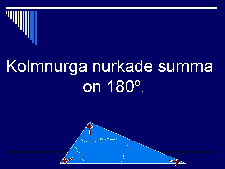Kolmnurga nurkade summa on 180º. Kolmnurga nurkade summa on 180º.