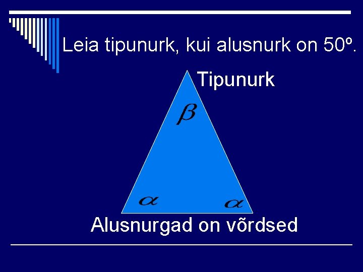 Leia tipunurk, kui alusnurk on 50º. Tipunurk Alusnurgad on võrdsed 