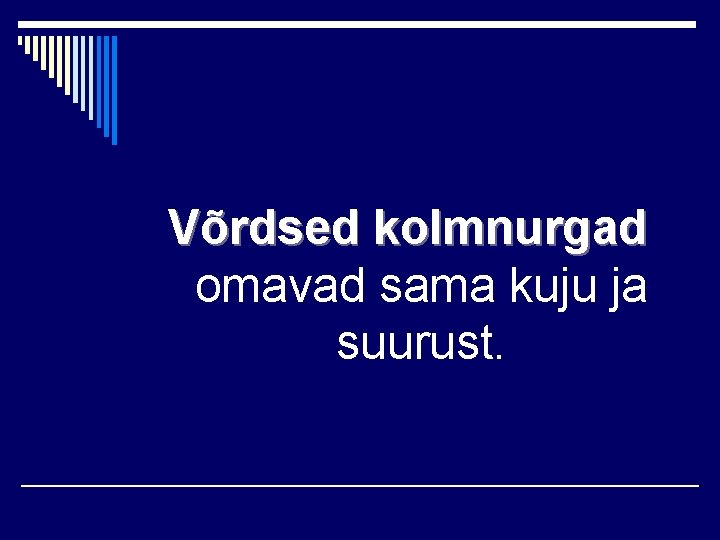 Võrdsed kolmnurgad omavad sama kuju ja suurust. 