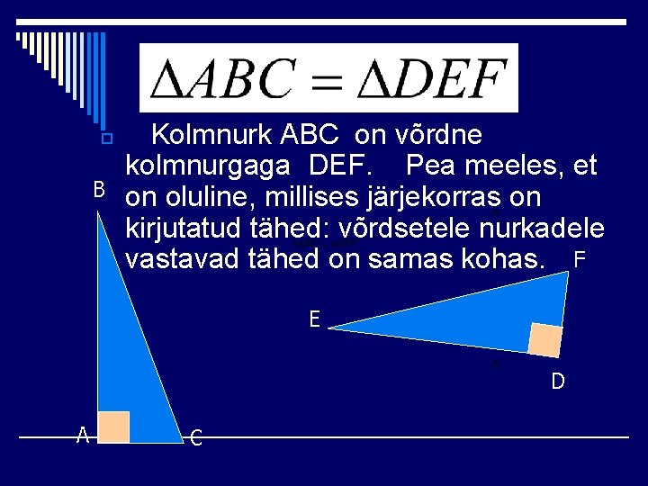 o B Kolmnurk ABC on võrdne kolmnurgaga DEF. Pea meeles, et on oluline, millises