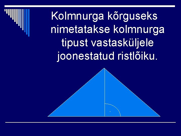 Kolmnurga kõrguseks nimetatakse kolmnurga tipust vastasküljele joonestatud ristlõiku. . 