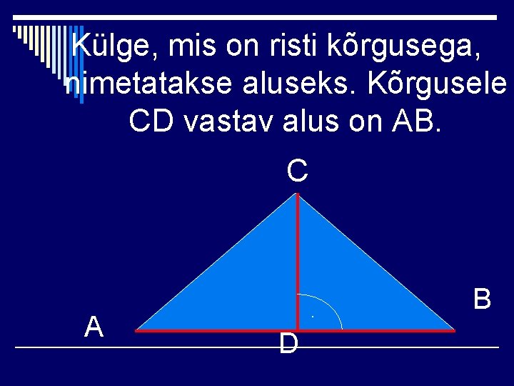 Külge, mis on risti kõrgusega, nimetatakse aluseks. Kõrgusele CD vastav alus on AB. C