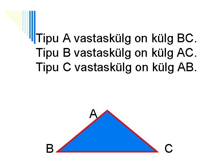 Tipu A vastaskülg on külg BC. Tipu B vastaskülg on külg AC. Tipu C