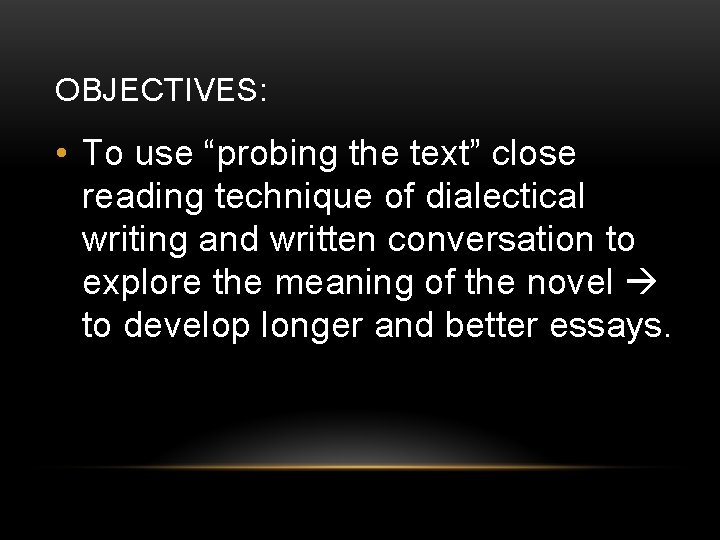 OBJECTIVES: • To use “probing the text” close reading technique of dialectical writing and