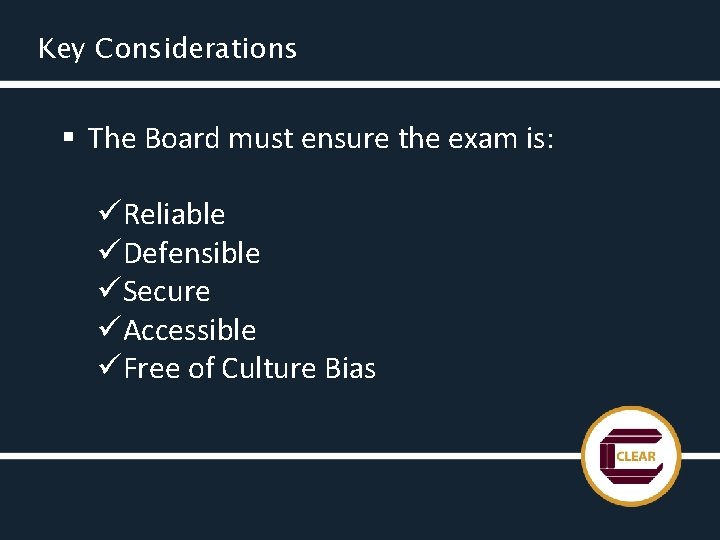 Key Considerations § The Board must ensure the exam is: üReliable üDefensible üSecure üAccessible