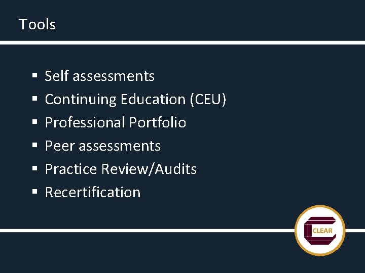 Tools § § § Self assessments Continuing Education (CEU) Professional Portfolio Peer assessments Practice