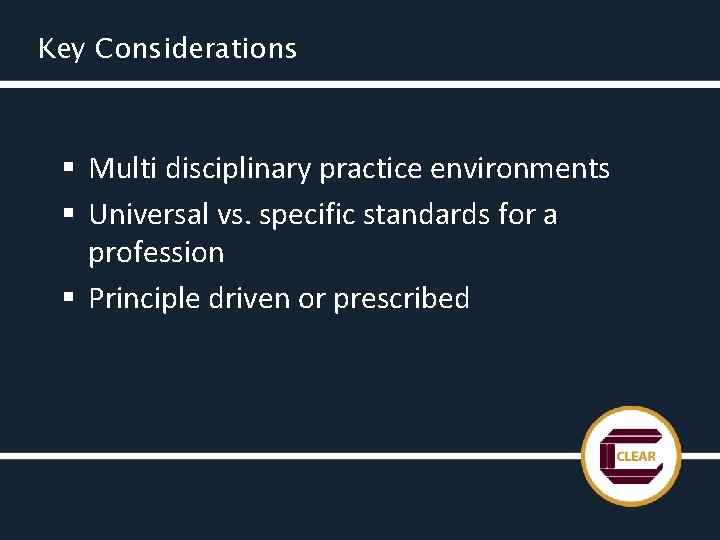 Key Considerations § Multi disciplinary practice environments § Universal vs. specific standards for a