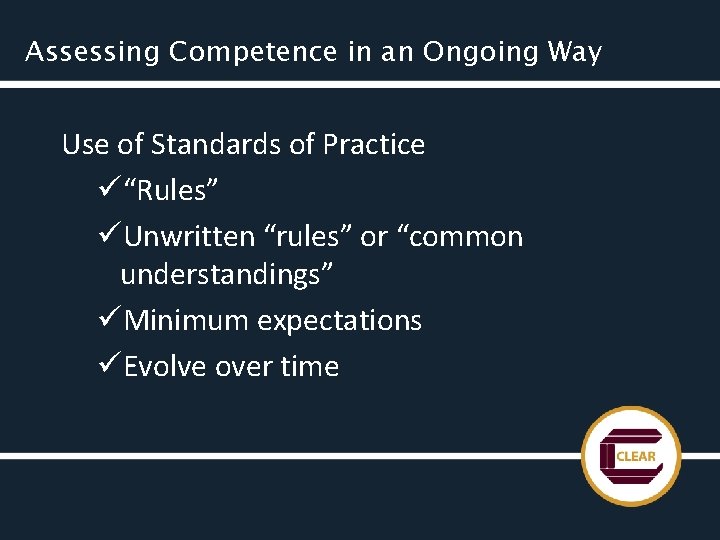 Assessing Competence in an Ongoing Way Use of Standards of Practice ü“Rules” üUnwritten “rules”