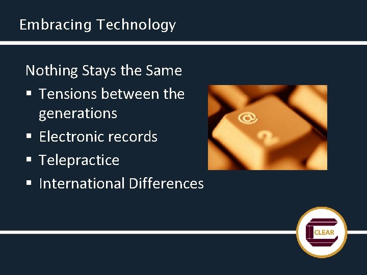 Embracing Technology Nothing Stays the Same § Tensions between the generations § Electronic records