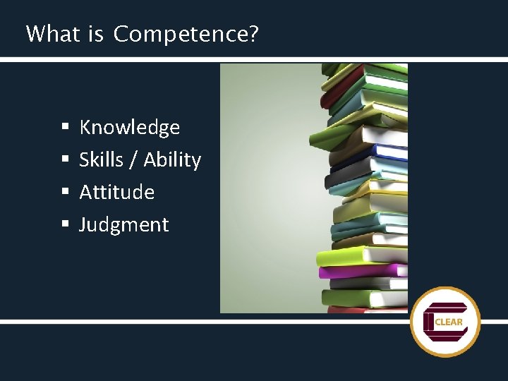 What is Competence? § § Knowledge Skills / Ability Attitude Judgment 