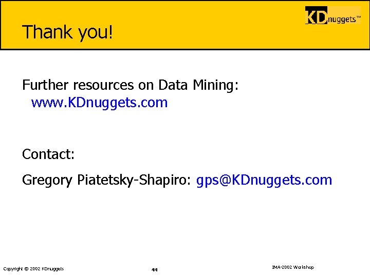 Thank you! Further resources on Data Mining: www. KDnuggets. com Contact: Gregory Piatetsky-Shapiro: gps@KDnuggets.