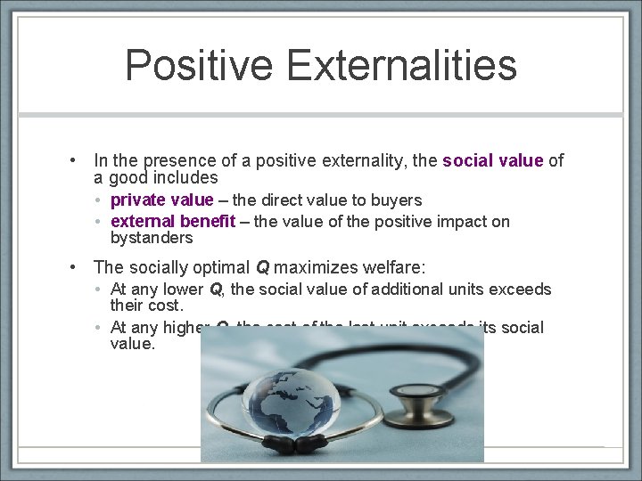 Positive Externalities • In the presence of a positive externality, the social value of