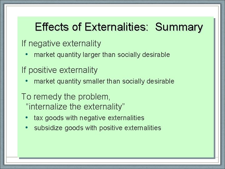 Effects of Externalities: Summary If negative externality • market quantity larger than socially desirable