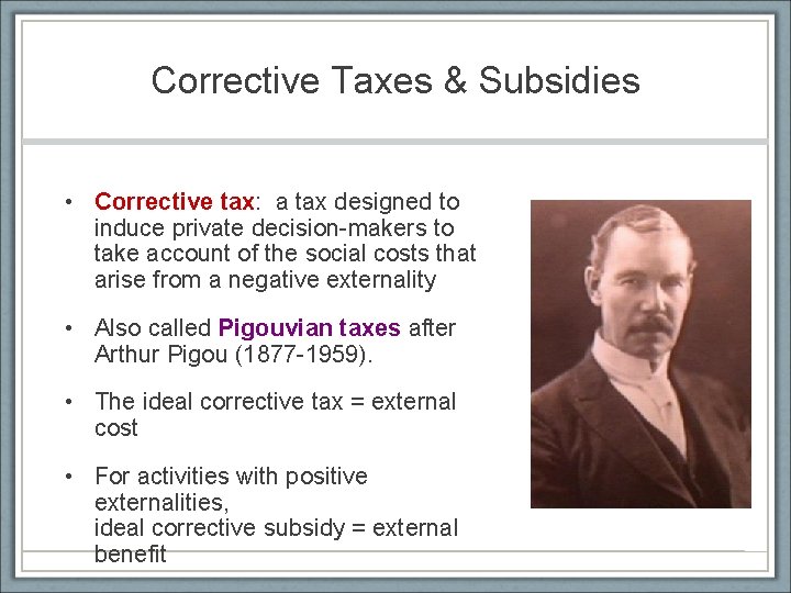 Corrective Taxes & Subsidies • Corrective tax: a tax designed to induce private decision-makers