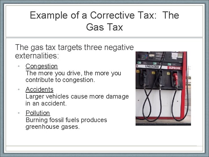 Example of a Corrective Tax: The Gas Tax The gas tax targets three negative