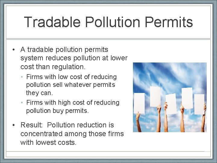 Tradable Pollution Permits • A tradable pollution permits system reduces pollution at lower cost