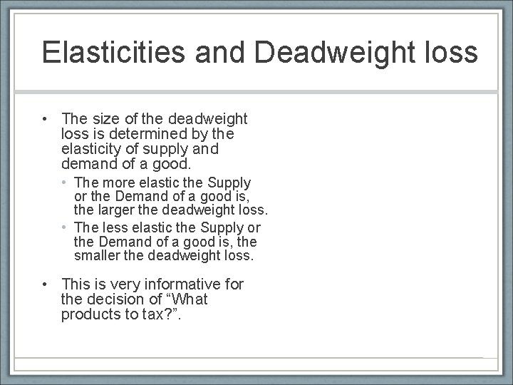 Elasticities and Deadweight loss • The size of the deadweight loss is determined by