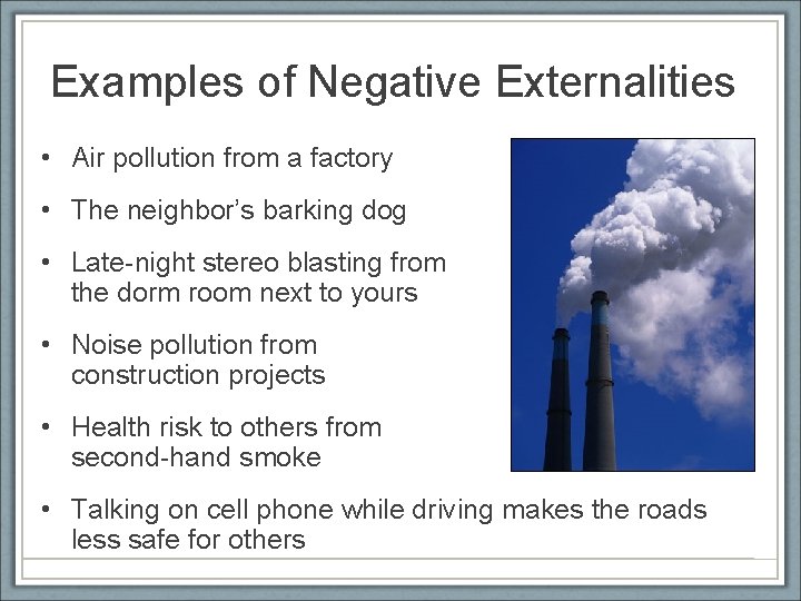 Examples of Negative Externalities • Air pollution from a factory • The neighbor’s barking