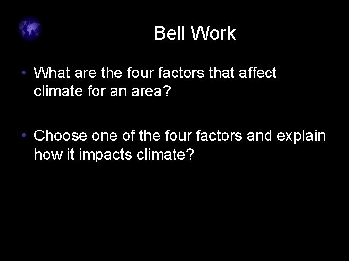 Bell Work • What are the four factors that affect climate for an area?