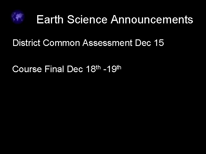 Earth Science Announcements District Common Assessment Dec 15 Course Final Dec 18 th -19