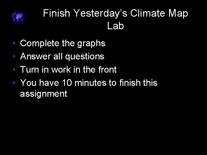 Finish Yesterday’s Climate Map Lab • • Complete the graphs Answer all questions Turn