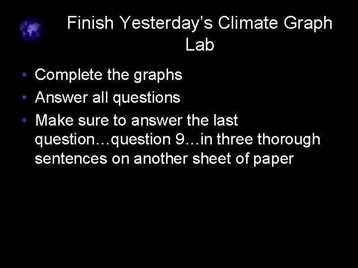 Finish Yesterday’s Climate Graph Lab • Complete the graphs • Answer all questions •